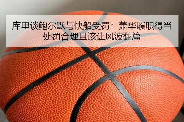 库里谈鲍尔默与快船受罚：萧华履职得当 处罚合理且该让风波翻篇